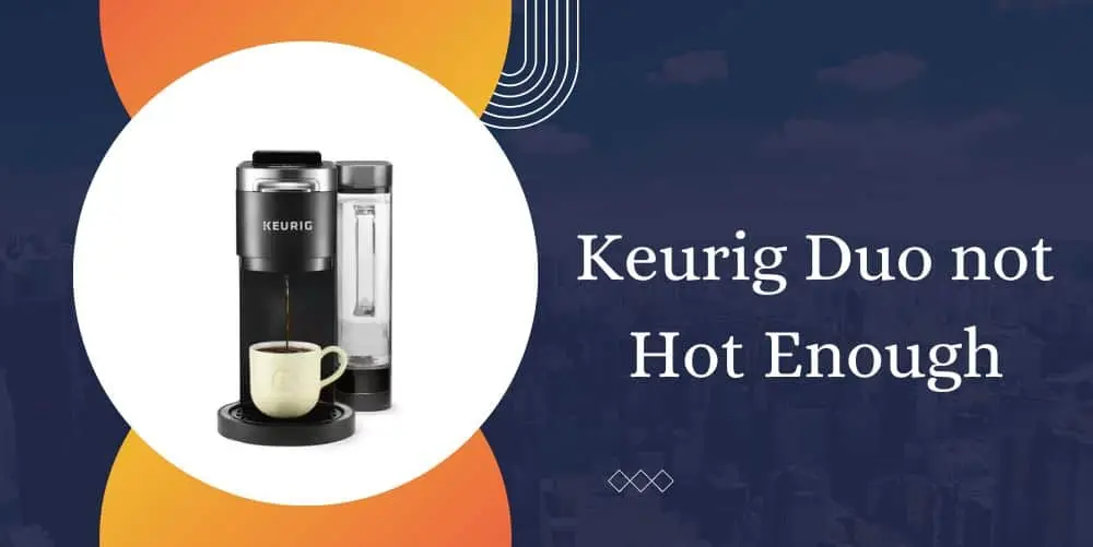 keurig duo not hot enough