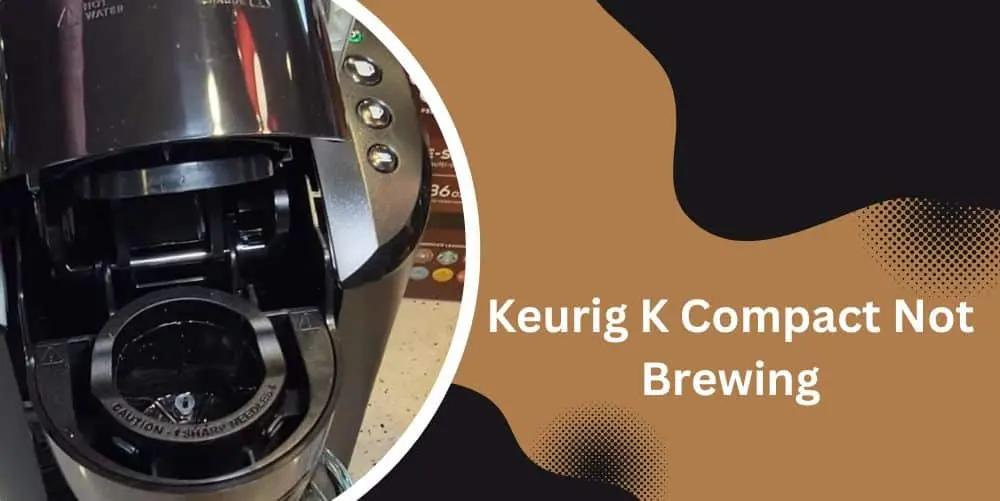 Keurig K Compact not brewing