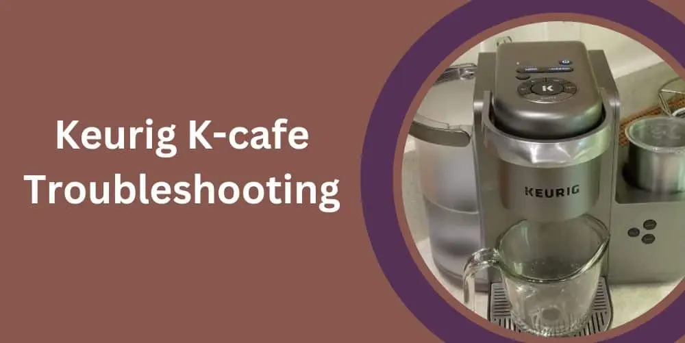 keurig k-cafe troubleshooting