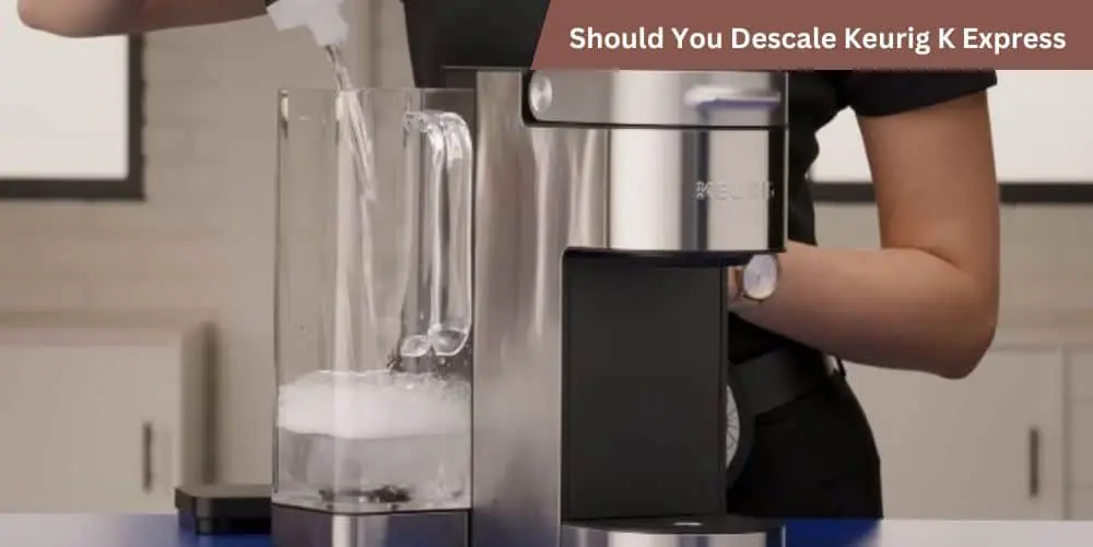  Should You Descale Keurig K Express