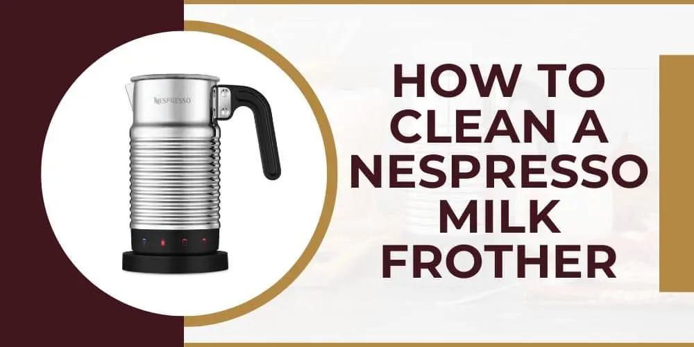 how to clean a nespresso milk frother