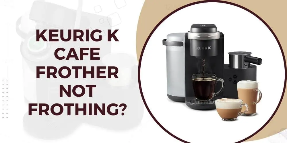 Keurig K Cafe Frother Not Frothing