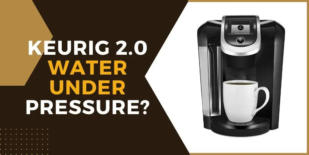 Keurig 2.0 Water Under Pressure? Easy Fix CoffeeCrafty