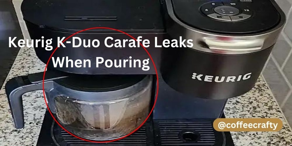 keurig k-duo carafe leaks when pouring