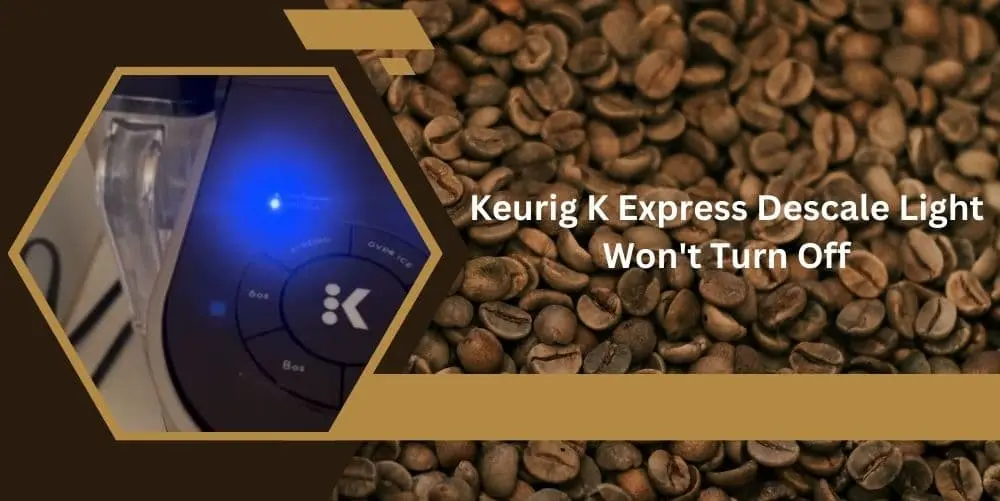 keurig k express descale light won't turn off