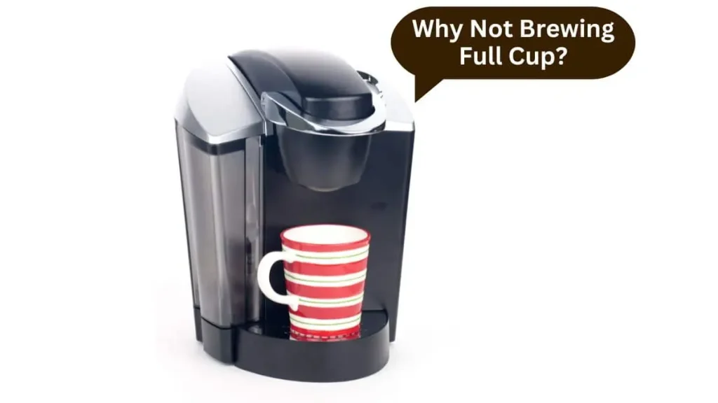 Why Keurig not brewing full cup